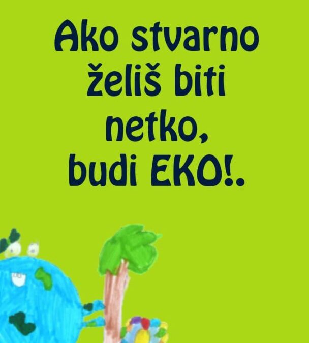 AKO STVARNO ŽELIŠ BITI NETKO, BUDI EKO!         